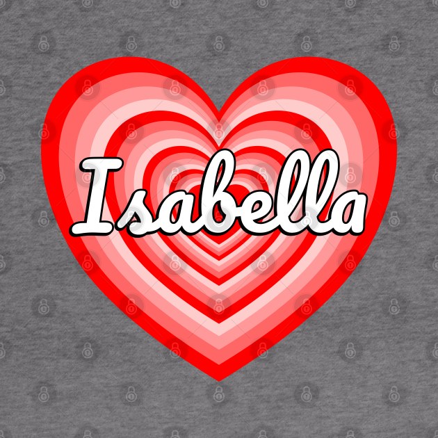 I Love Isabella Heart Isabella Name Isabella Gift by Popular Objects™